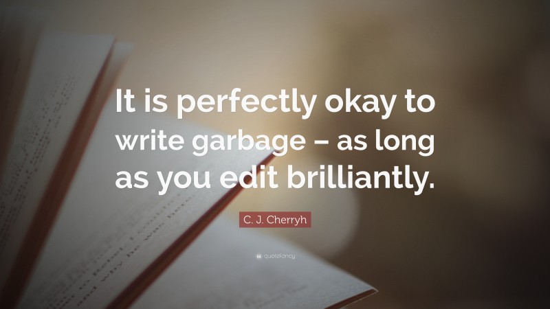 C. J. Cherryh Quote: “It is perfectly okay to write garbage – as long as you edit brilliantly.”