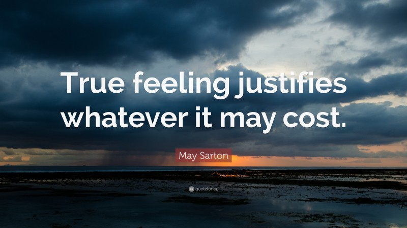 May Sarton Quote: “True feeling justifies whatever it may cost.”