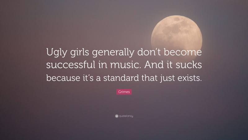Grimes Quote: “Ugly girls generally don’t become successful in music. And it sucks because it’s a standard that just exists.”