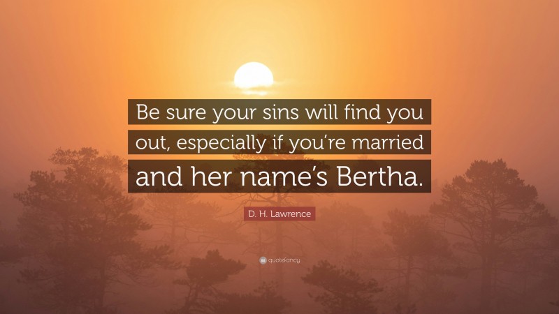 D. H. Lawrence Quote: “Be sure your sins will find you out, especially if you’re married and her name’s Bertha.”