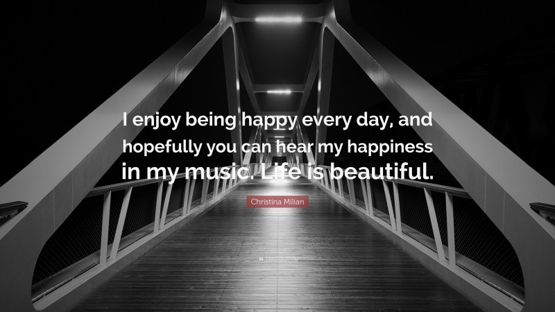 Christina Milian Quote: “I enjoy being happy every day, and hopefully you can hear my happiness in my music. Life is beautiful.”