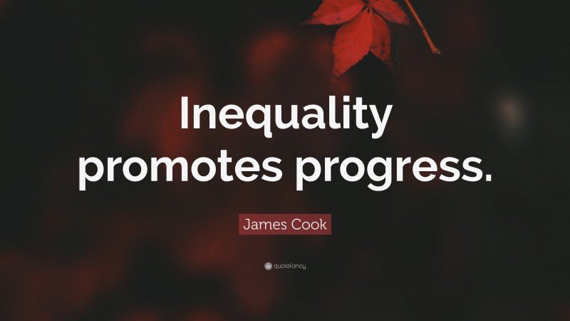 James Cook Quote: “Inequality promotes progress.”