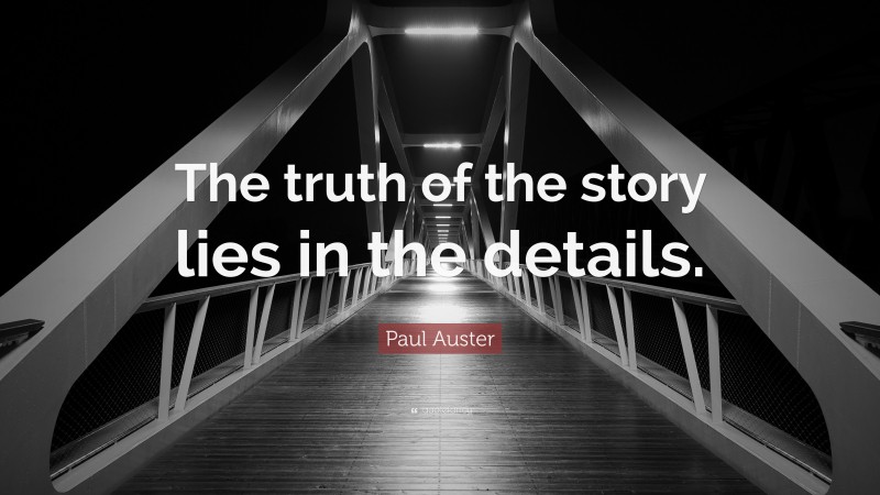 Paul Auster Quote: “The truth of the story lies in the details.”