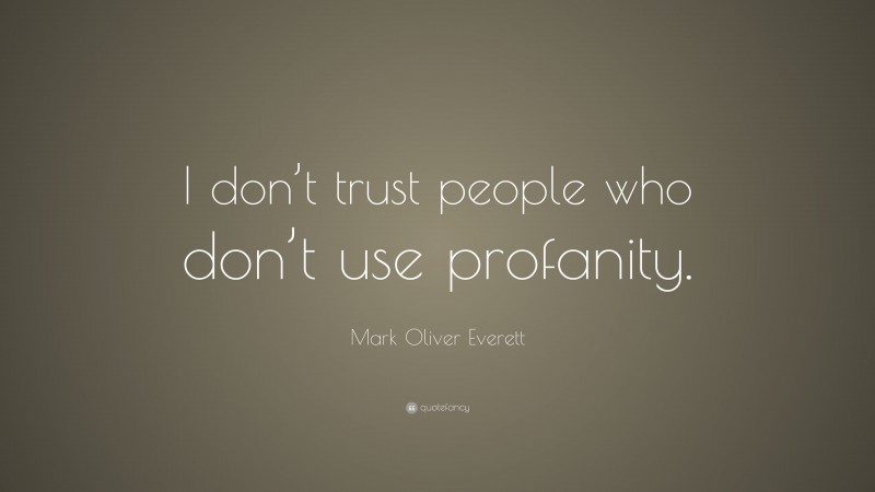 Mark Oliver Everett Quote: “I don’t trust people who don’t use profanity.”