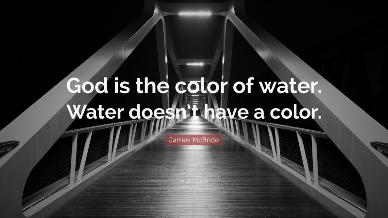 James McBride Quote: “God is the color of water. Water doesn’t have a color.”