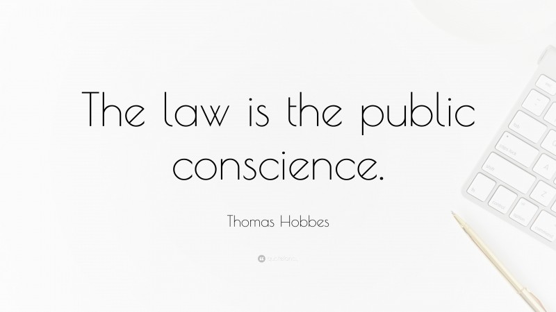 Thomas Hobbes Quote: “The law is the public conscience.”