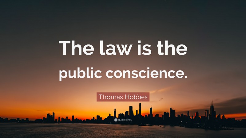 Thomas Hobbes Quote: “The law is the public conscience.”