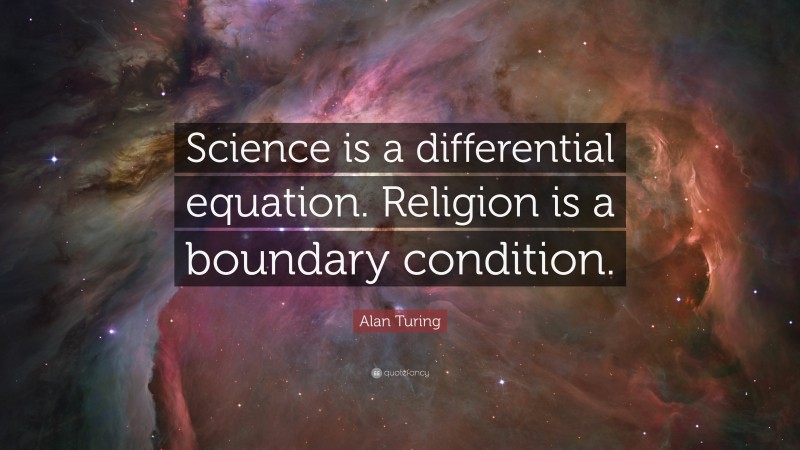 Alan Turing Quote: “Science is a differential equation. Religion is a boundary condition.”