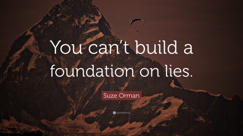 Suze Orman Quote: “You can’t build a foundation on lies.”