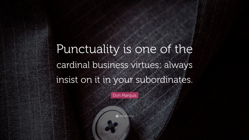 Don Marquis Quote: “Punctuality is one of the cardinal business virtues: always insist on it in your subordinates.”