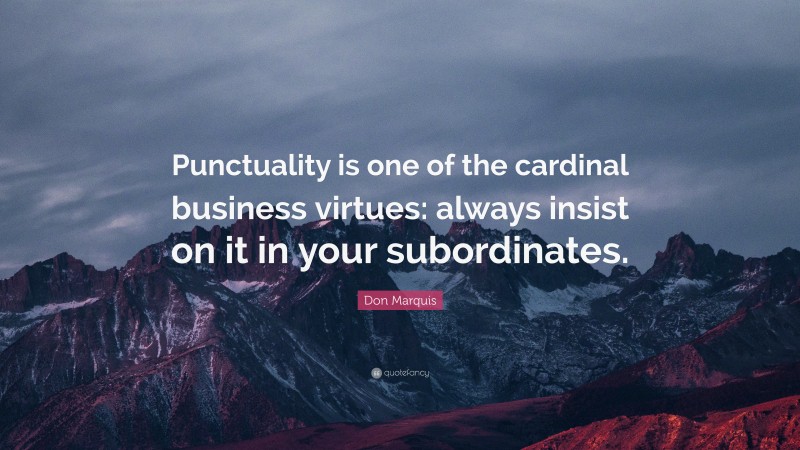 Don Marquis Quote: “Punctuality is one of the cardinal business virtues: always insist on it in your subordinates.”