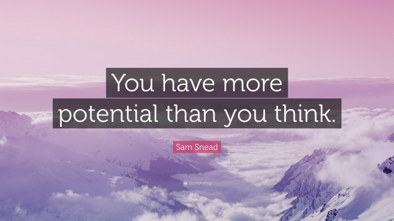 Sam Snead Quote: “You have more potential than you think.”
