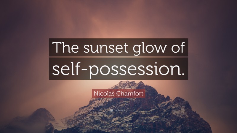 Nicolas Chamfort Quote: “The sunset glow of self-possession.”
