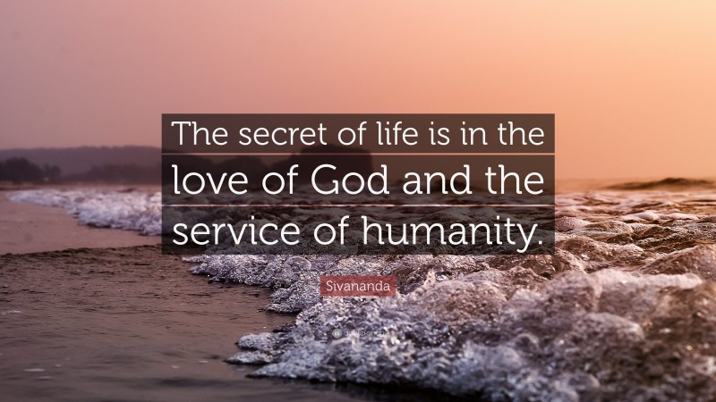 Sivananda Quote: “The secret of life is in the love of God and the service of humanity.”