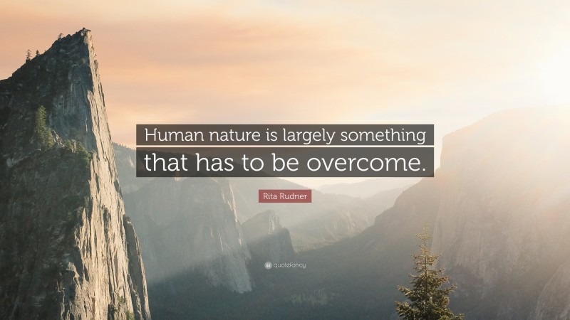 Rita Rudner Quote: “Human nature is largely something that has to be overcome.”