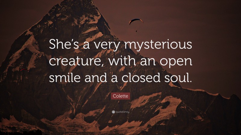Colette Quote: “She’s a very mysterious creature, with an open smile and a closed soul.”