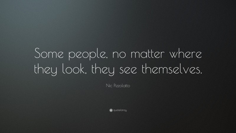 Nic Pizzolatto Quote: “Some people, no matter where they look, they see themselves.”
