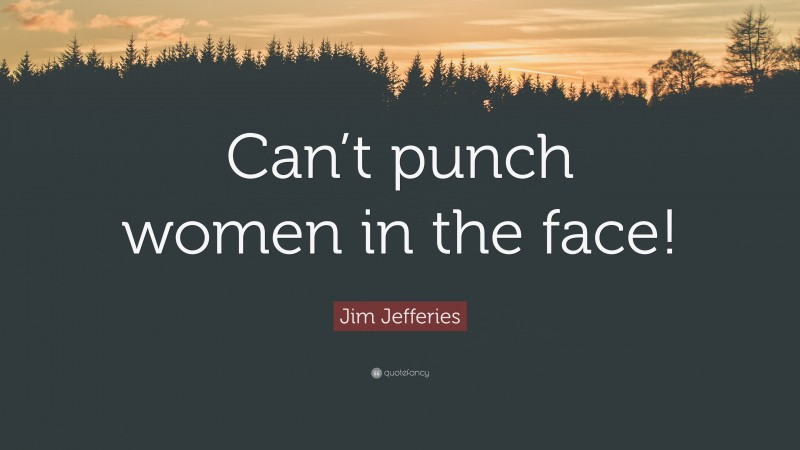 Jim Jefferies Quote: “Can’t punch women in the face!”