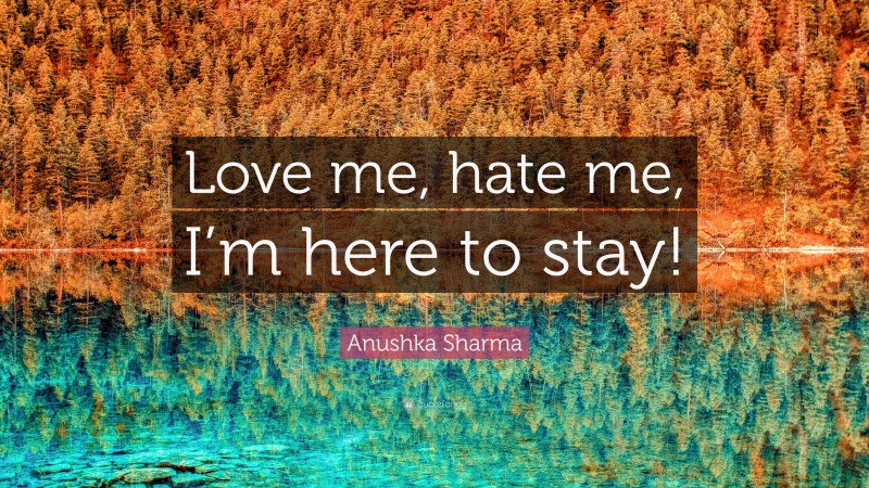 Anushka Sharma Quote: “Love me, hate me, I’m here to stay!”