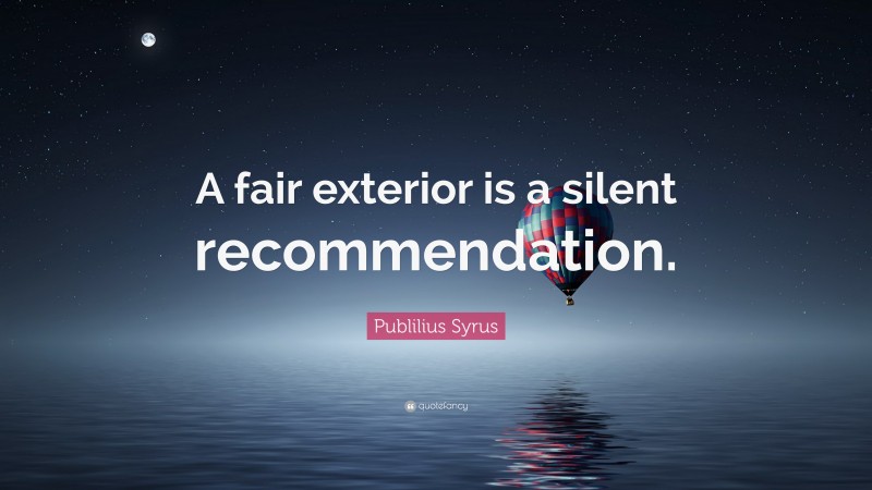 Publilius Syrus Quote: “A fair exterior is a silent recommendation.”