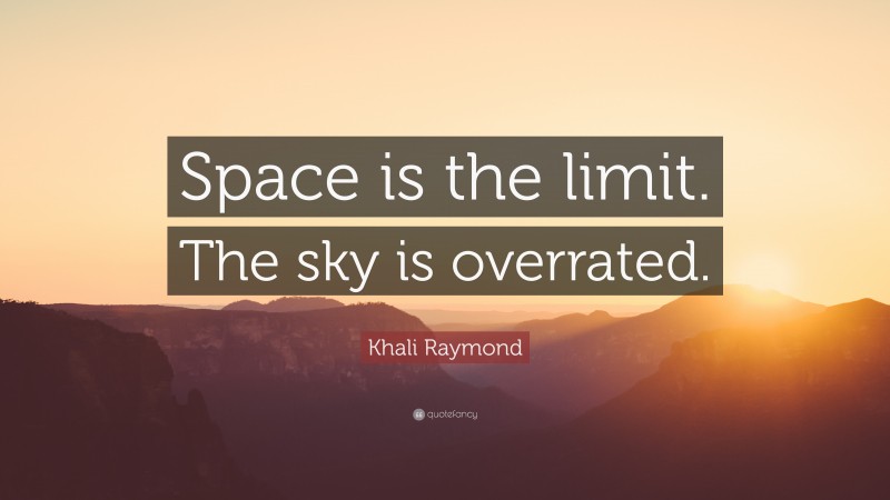 Khali Raymond Quote: “Space is the limit. The sky is overrated.”