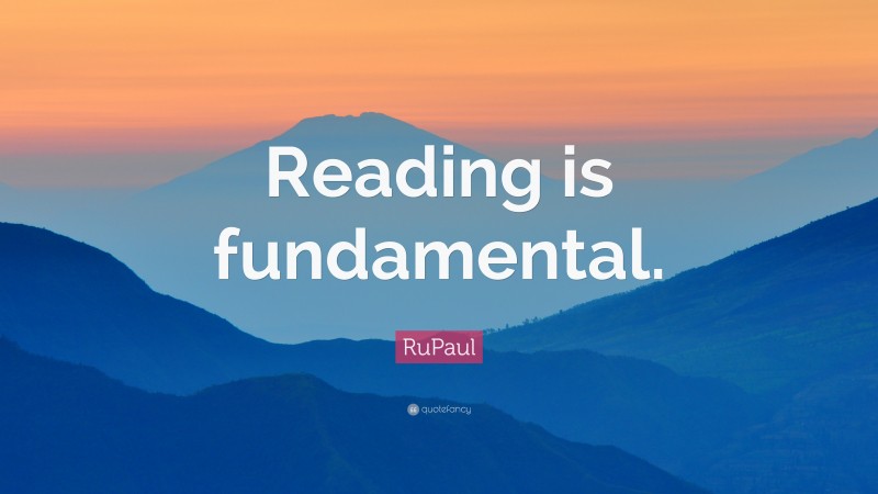 RuPaul Quote: “Reading is fundamental.”