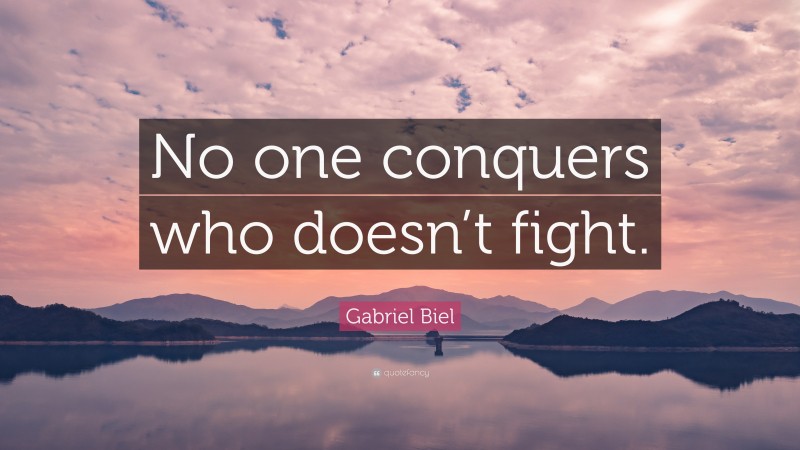 Gabriel Biel Quote: “No one conquers who doesn’t fight.”