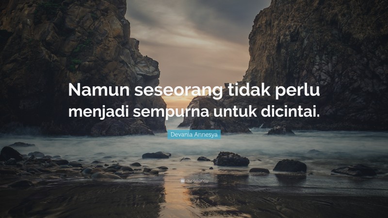 Devania Annesya Quote: “Namun seseorang tidak perlu menjadi sempurna untuk dicintai.”