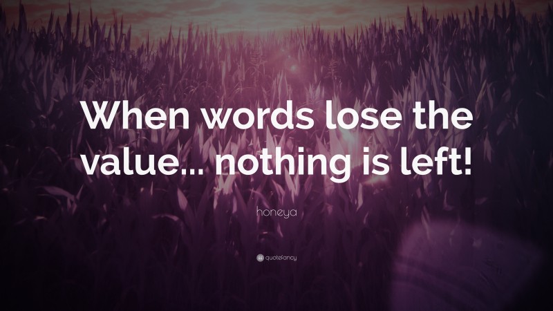 honeya Quote: “When words lose the value... nothing is left!”