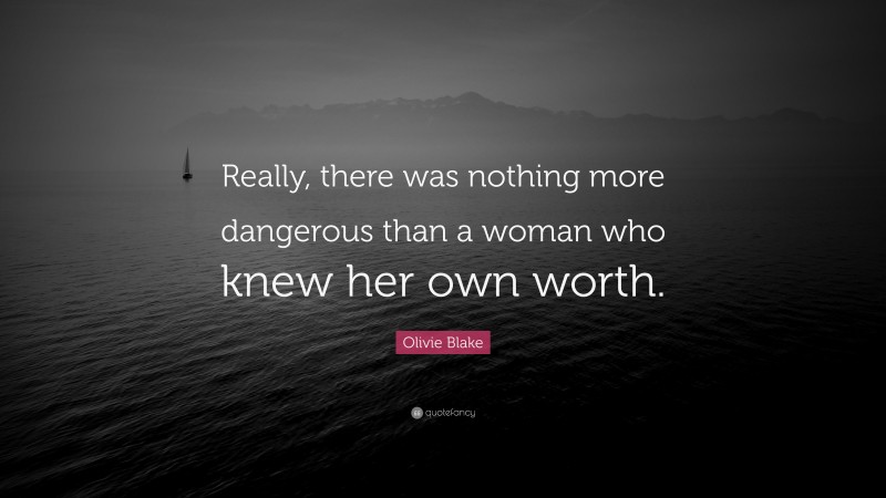 Olivie Blake Quote: “Really, there was nothing more dangerous than a woman who knew her own worth.”