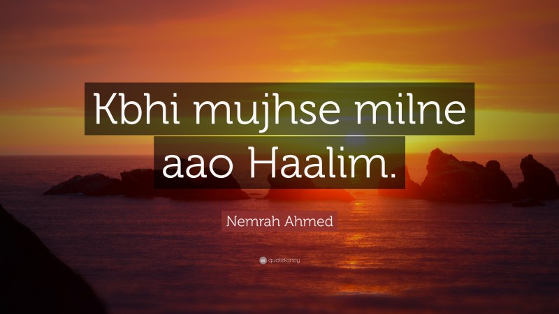 Nemrah Ahmed Quote: “Kbhi mujhse milne aao Haalim.”