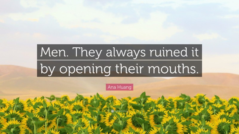 Ana Huang Quote: “Men. They always ruined it by opening their mouths.”