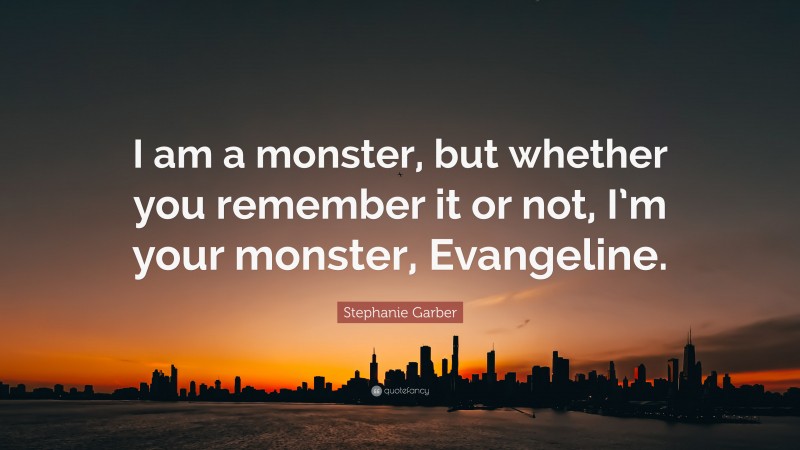 Stephanie Garber Quote: “I am a monster, but whether you remember it or not, I’m your monster, Evangeline.”