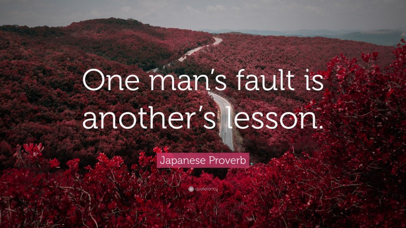 Japanese Proverb Quote: “One man’s fault is another’s lesson.”