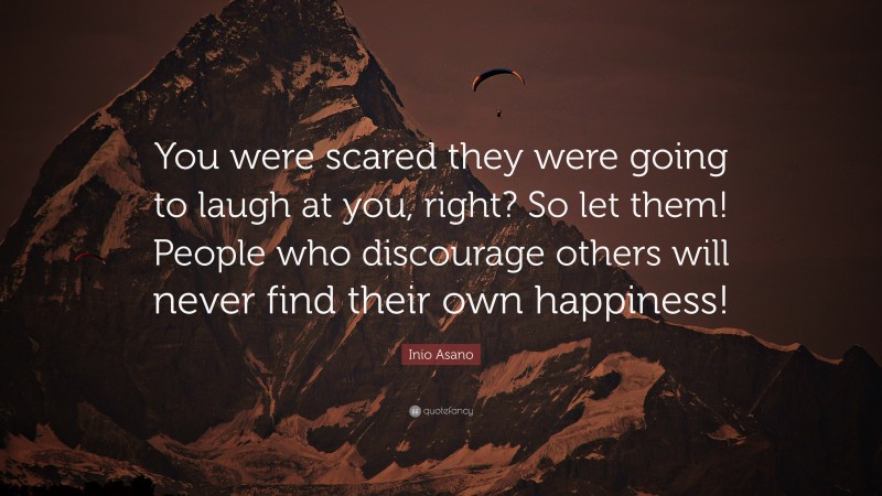Inio Asano Quote: “You were scared they were going to laugh at you, right? So let them! People who discourage others will never find their own happiness!”