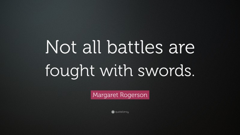 Margaret Rogerson Quote: “Not all battles are fought with swords.”