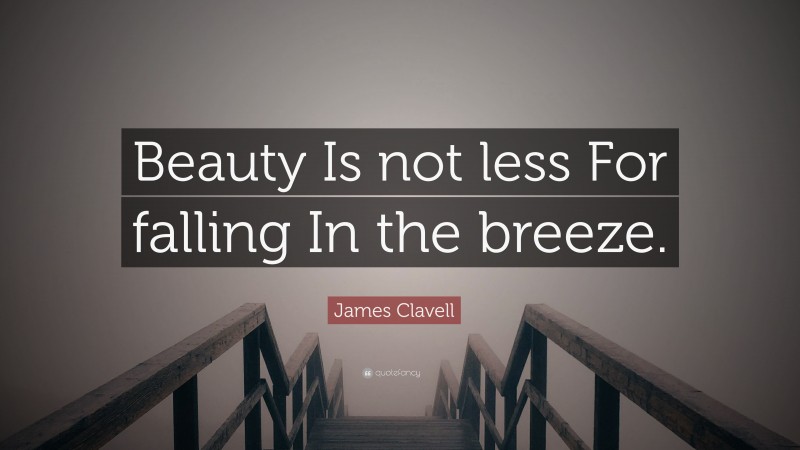James Clavell Quote: “Beauty Is not less For falling In the breeze.”