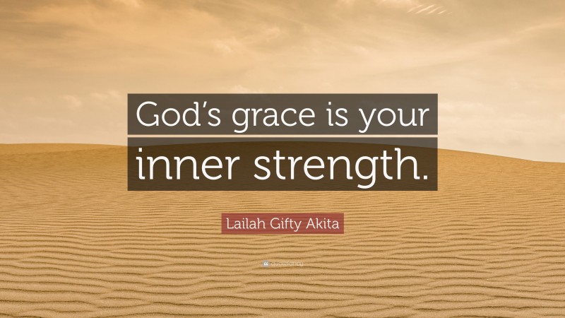Lailah Gifty Akita Quote: “God’s grace is your inner strength.”