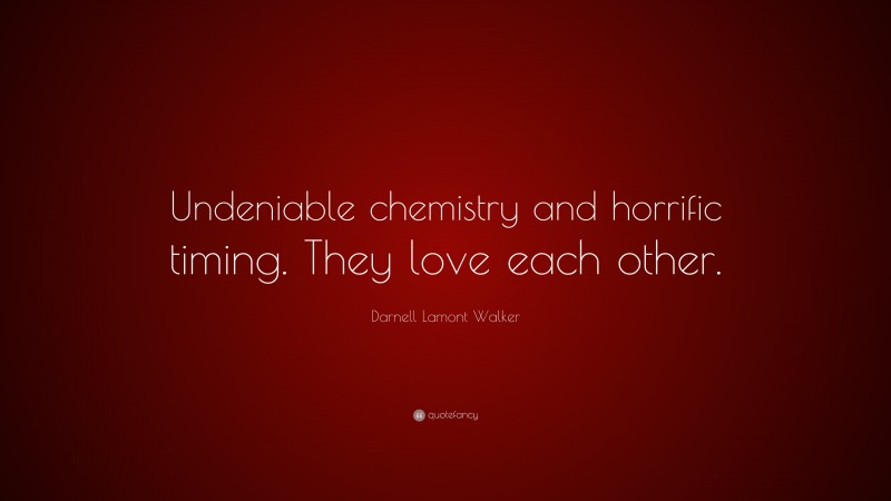 Darnell Lamont Walker Quote: “Undeniable chemistry and horrific timing. They love each other.”