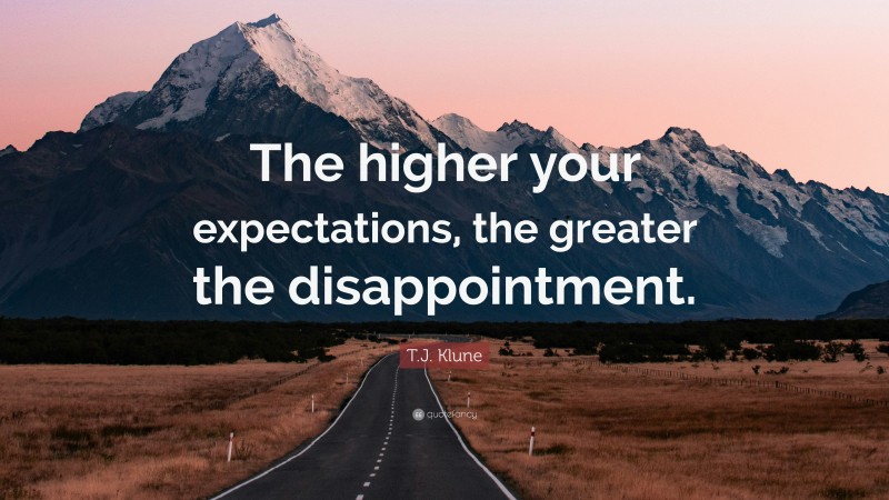 T.J. Klune Quote: “The higher your expectations, the greater the disappointment.”