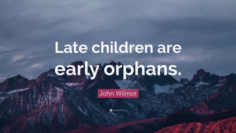 John Wilmot Quote: “Late children are early orphans.”