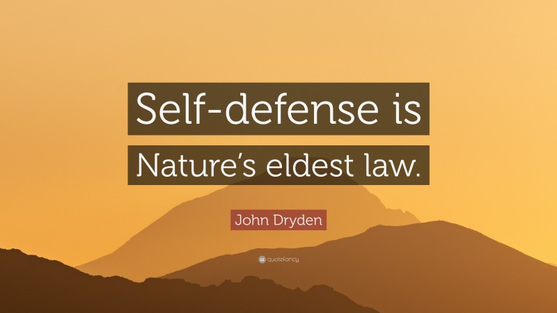 John Dryden Quote: “Self-defense is Nature’s eldest law.”