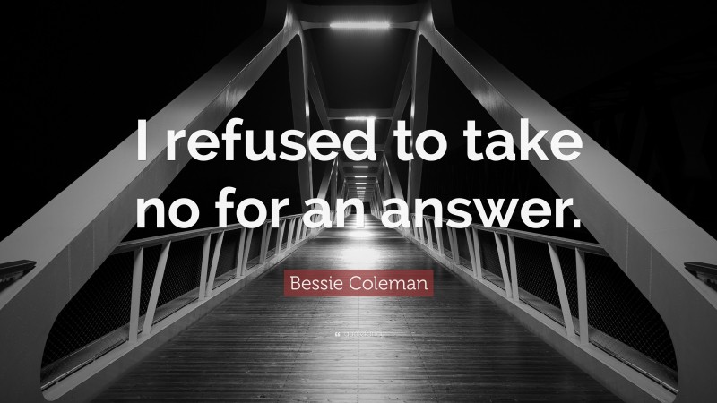 Bessie Coleman Quote: “I refused to take no for an answer.”