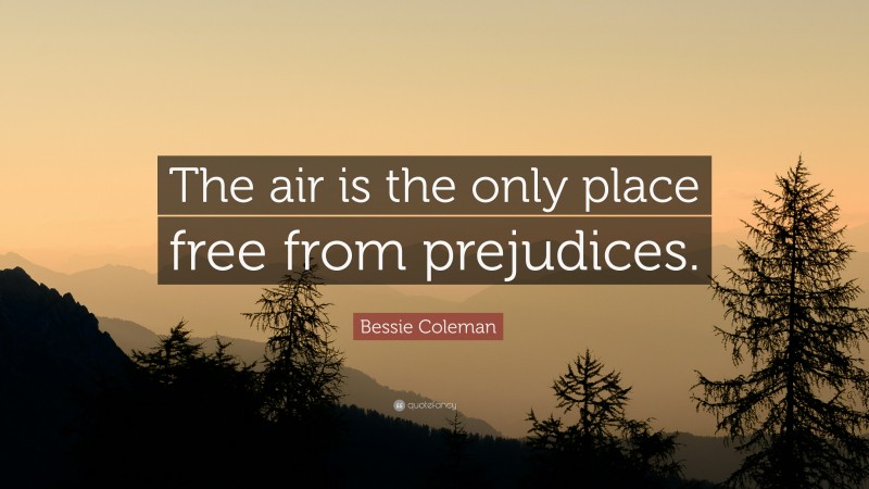 Bessie Coleman Quote: “The air is the only place free from prejudices.”