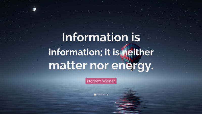 Norbert Wiener Quote: “Information is information; it is neither matter nor energy.”