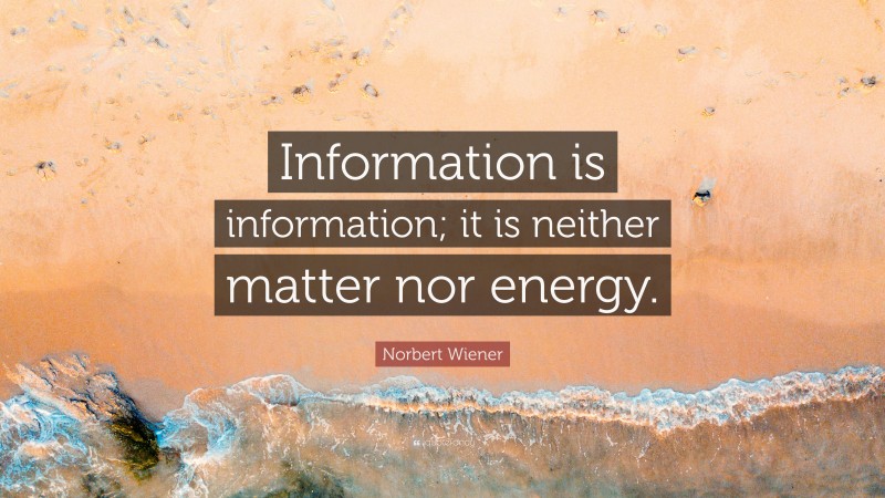 Norbert Wiener Quote: “Information is information; it is neither matter nor energy.”