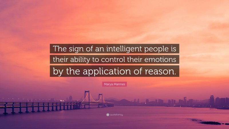 Marya Mannes Quote: “The sign of an intelligent people is their ability to control their emotions by the application of reason.”