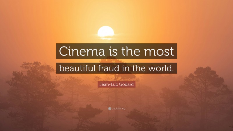 Jean-Luc Godard Quote: “Cinema is the most beautiful fraud in the world.”