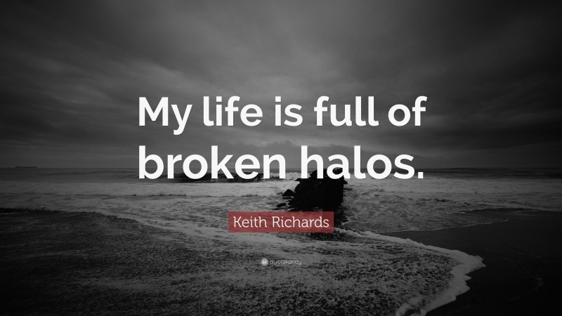 Keith Richards Quote: “My life is full of broken halos.”