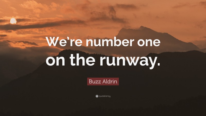 Buzz Aldrin Quote: “We’re number one on the runway.”
